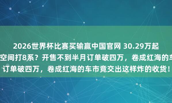 2026世界杯比赛买输赢中国官网 30.29万起，岚图泰山X8敢用9系的空间打8系？开售不到半月订单破四万，卷成红海的车市竟交出这样炸的收货！
