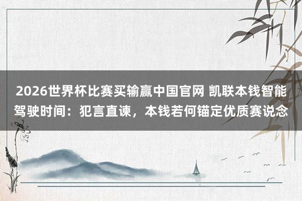 2026世界杯比赛买输赢中国官网 凯联本钱智能驾驶时间：犯言直谏，本钱若何锚定优质赛说念