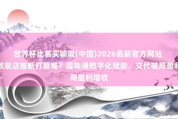 世界杯比赛买输赢(中国)2026最新官方网站 汽车改装店推断打算难？魔瑞通数字化赋能，交代破局盈利增收