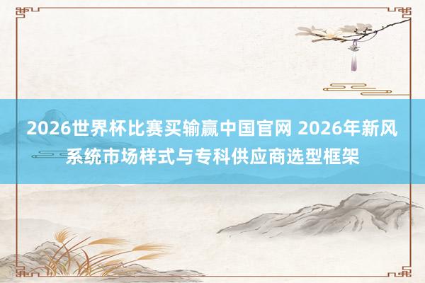 2026世界杯比赛买输赢中国官网 2026年新风系统市场样式与专科供应商选型框架