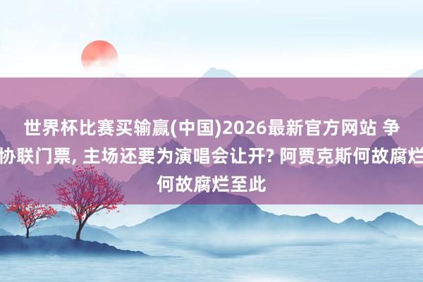 世界杯比赛买输赢(中国)2026最新官方网站 争个欧协联门票， 主场还要为演唱会让开? 阿贾克斯何故腐烂至此