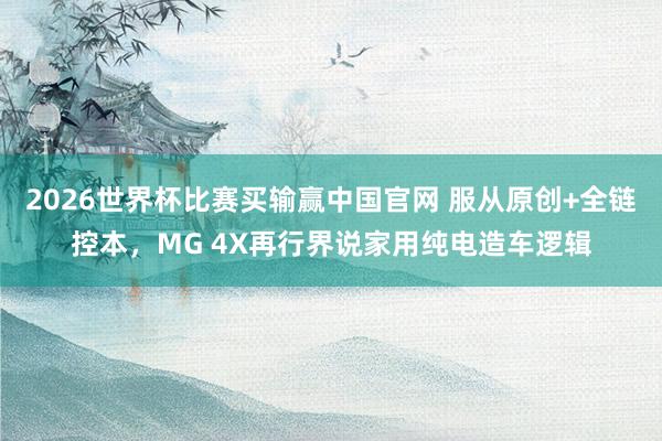 2026世界杯比赛买输赢中国官网 服从原创+全链控本,MG 4X再行界说家用纯电造车逻辑