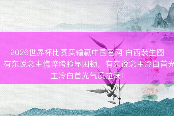 2026世界杯比赛买输赢中国官网 白西装生图反差炸了！有东说念主憔悴垮脸显困顿，有东说念主冷白首光气质拉满！